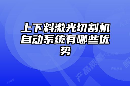 上下料激光切割機自動(dòng)系統有哪些優(yōu)勢