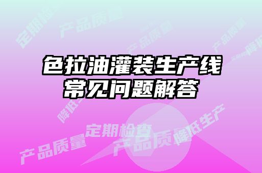 色拉油灌裝生產(chǎn)線(xiàn)常見(jiàn)問(wèn)題解答