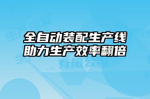 全自動(dòng)裝配生產(chǎn)線(xiàn)助力生產(chǎn)效率翻倍