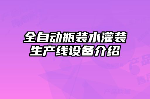 全自動(dòng)瓶裝水灌裝生產(chǎn)線(xiàn)設備介紹