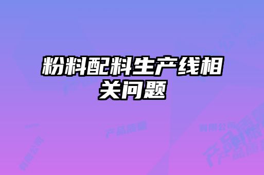 粉料配料生產(chǎn)線(xiàn)相關(guān)問(wèn)題