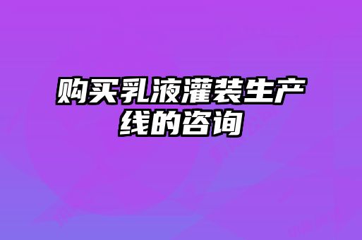 購買(mǎi)乳液灌裝生產(chǎn)線(xiàn)的咨詢(xún)