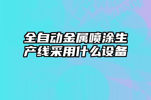全自動(dòng)金屬?lài)娡可a(chǎn)線(xiàn)采用什么設備