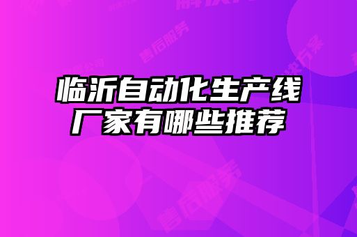 臨沂自動(dòng)化生產(chǎn)線(xiàn)廠(chǎng)家有哪些推薦