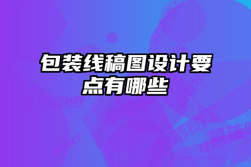 包裝線(xiàn)稿圖設計要點(diǎn)有哪些