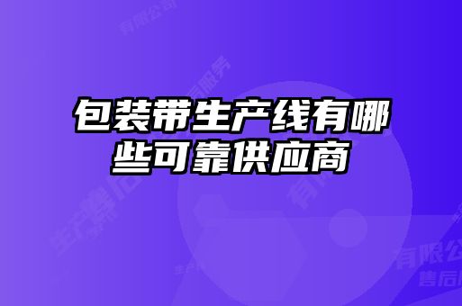 包裝帶生產(chǎn)線(xiàn)有哪些可靠供應商