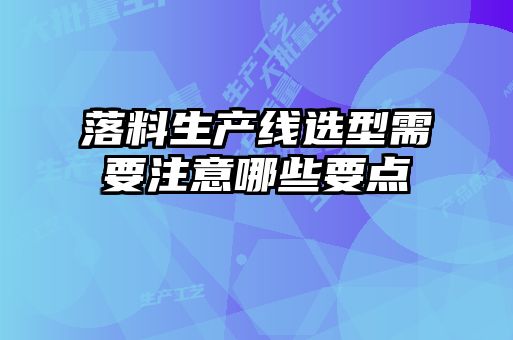 落料生產(chǎn)線(xiàn)選型需要注意哪些要點(diǎn)