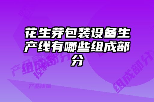 花生芽包裝設備生產(chǎn)線(xiàn)有哪些組成部分
