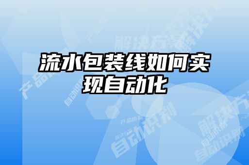 流水包裝線(xiàn)如何實(shí)現自動(dòng)化