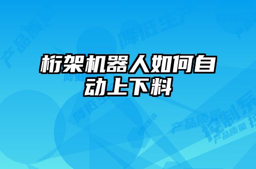 桁架機器人如何自動(dòng)上下料