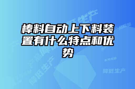 棒料自動(dòng)上下料裝置有什么特點(diǎn)和優(yōu)勢