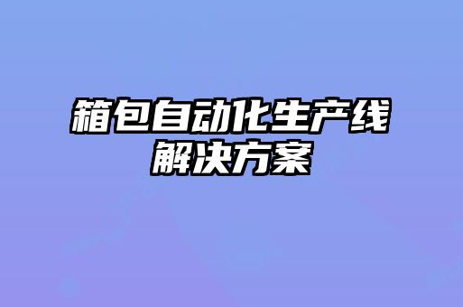 箱包自動(dòng)化生產(chǎn)線(xiàn)解決方案