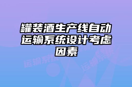 罐裝酒生產(chǎn)線(xiàn)自動(dòng)運輸系統設計考慮因素