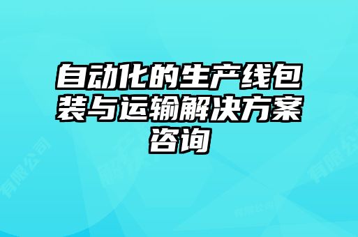 自動(dòng)化的生產(chǎn)線(xiàn)包裝與運輸解決方案咨詢(xún)