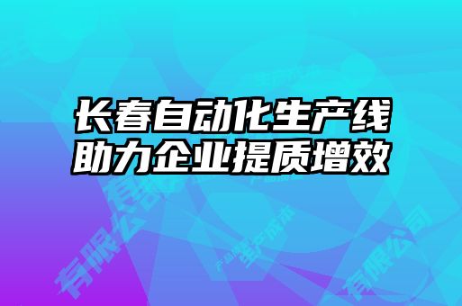 長(cháng)春自動(dòng)化生產(chǎn)線(xiàn)助力企業(yè)提質(zhì)增效