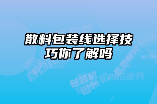 散料包裝線(xiàn)選擇技巧你了解嗎
