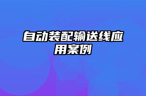 自動(dòng)裝配輸送線(xiàn)應用案例