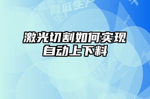 激光切割如何實(shí)現自動(dòng)上下料