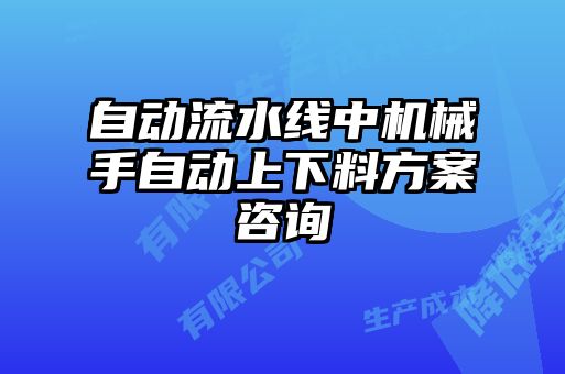 自動(dòng)流水線(xiàn)中機械手自動(dòng)上下料方案咨詢(xún)