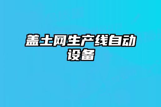 蓋土網(wǎng)生產(chǎn)線(xiàn)自動(dòng)設備