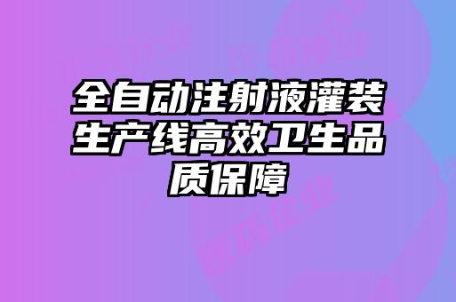 全自動(dòng)注射液灌裝生產(chǎn)線(xiàn)高效衛生品質(zhì)保障