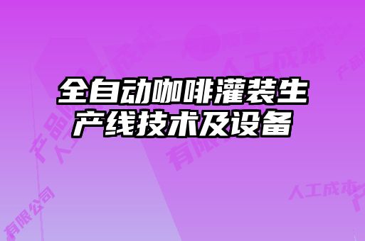 全自動(dòng)咖啡灌裝生產(chǎn)線(xiàn)技術(shù)及設備