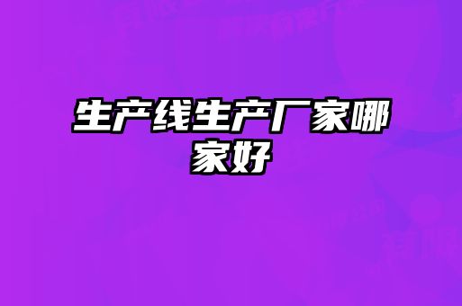 生產(chǎn)線(xiàn)生產(chǎn)廠(chǎng)家哪家好
