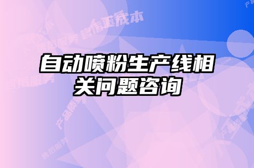自動(dòng)噴粉生產(chǎn)線(xiàn)相關(guān)問(wèn)題咨詢(xún)