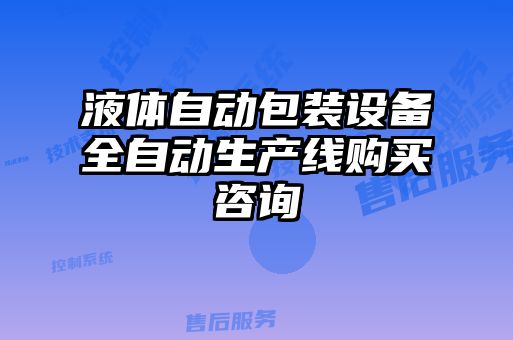 液體自動(dòng)包裝設備全自動(dòng)生產(chǎn)線(xiàn)購買(mǎi)咨詢(xún)