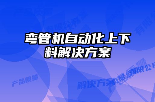 彎管機自動(dòng)化上下料解決方案
