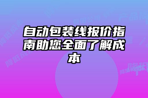 自動(dòng)包裝線(xiàn)報價(jià)指南助您全面了解成本