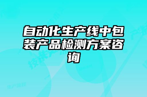 自動(dòng)化生產(chǎn)線(xiàn)中包裝產(chǎn)品檢測方案咨詢(xún)