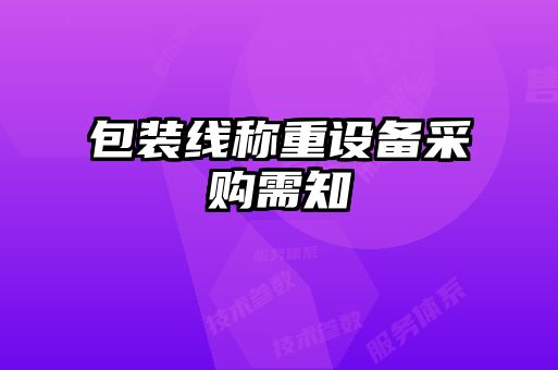包裝線(xiàn)稱(chēng)重設備采購需知