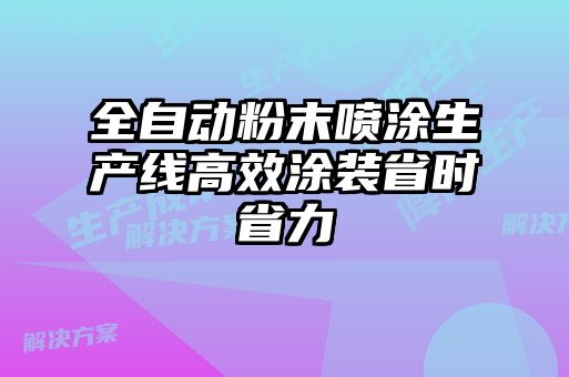 全自動(dòng)粉末噴涂生產(chǎn)線(xiàn)高效涂裝省時(shí)省力