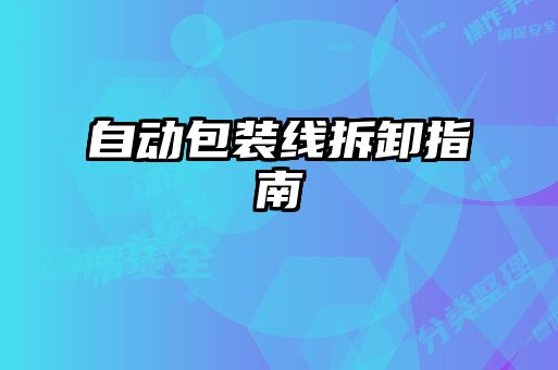 自動(dòng)包裝線(xiàn)拆卸指南