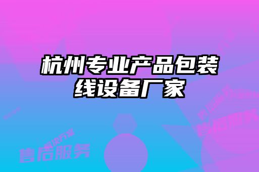 杭州專(zhuān)業(yè)產(chǎn)品包裝線(xiàn)設備廠(chǎng)家