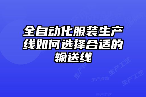 全自動(dòng)化服裝生產(chǎn)線(xiàn)如何選擇合適的輸送線(xiàn)