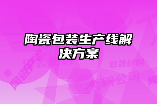 陶瓷包裝生產(chǎn)線(xiàn)解決方案