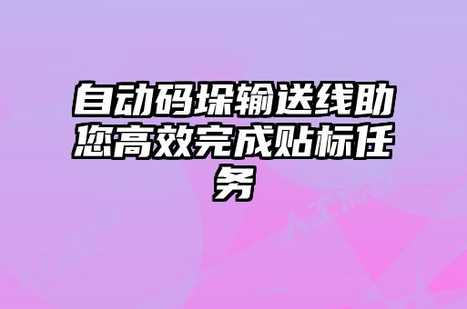 自動(dòng)碼垛輸送線(xiàn)助您高效完成貼標任務(wù)