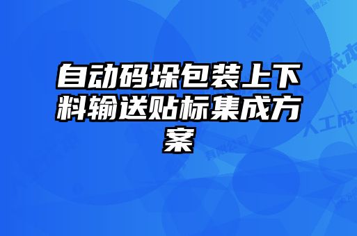 自動(dòng)碼垛包裝上下料輸送貼標集成方案