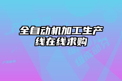 全自動(dòng)機加工生產(chǎn)線(xiàn)在線(xiàn)求購