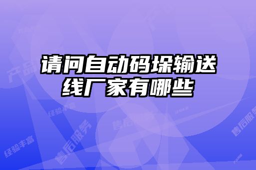 請問(wèn)自動(dòng)碼垛輸送線(xiàn)廠(chǎng)家有哪些
