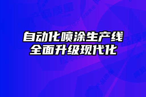 自動(dòng)化噴涂生產(chǎn)線(xiàn)全面升級現代化