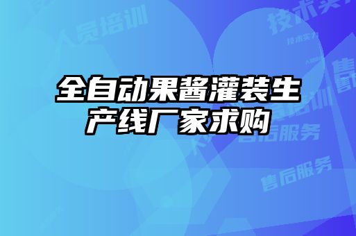 全自動(dòng)果醬灌裝生產(chǎn)線(xiàn)廠(chǎng)家求購