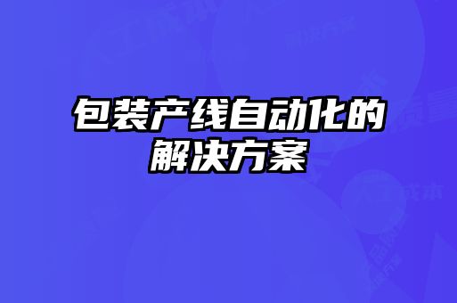 包裝產(chǎn)線(xiàn)自動(dòng)化的解決方案