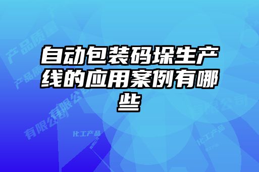 自動(dòng)包裝碼垛生產(chǎn)線(xiàn)的應用案例有哪些