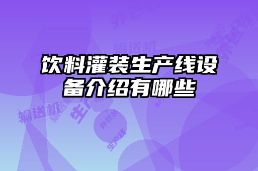 飲料灌裝生產(chǎn)線(xiàn)設備介紹有哪些