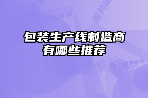 包裝生產(chǎn)線(xiàn)制造商有哪些推薦