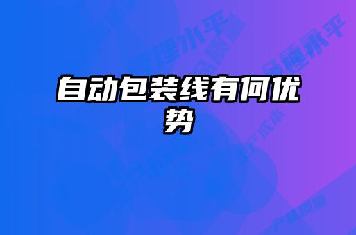 自動(dòng)包裝線(xiàn)有何優(yōu)勢