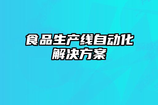 食品生產(chǎn)線(xiàn)自動(dòng)化解決方案